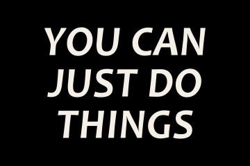 You can just do things